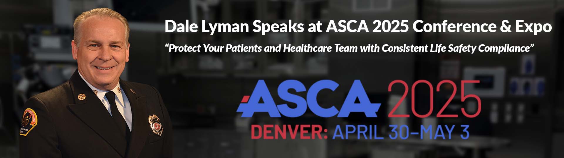 Dale Lyman Speaks at ASCA 2025 Conference & Expo
“Protect Your Patients and Healthcare Team with Consistent Life Safety Compliance”